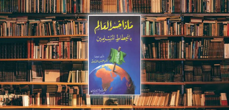 ملخص كتاب ماذا خسر العالم بانحطاط المسلمين أبو الحسن الندوي
