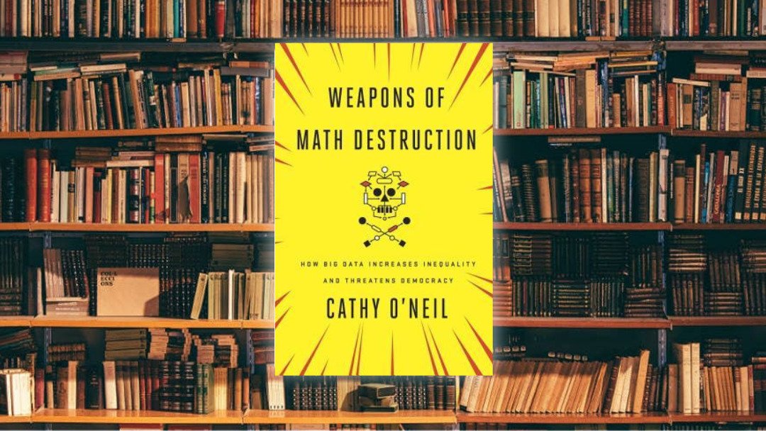الجانب المُظلم للبيانات الضّخمة، أو كيف تؤثّر الخوارزميات سلبًا في حيواتنا دون أن نشعر. لمحة سريعة حول كتاب Weapons of Math Destruction