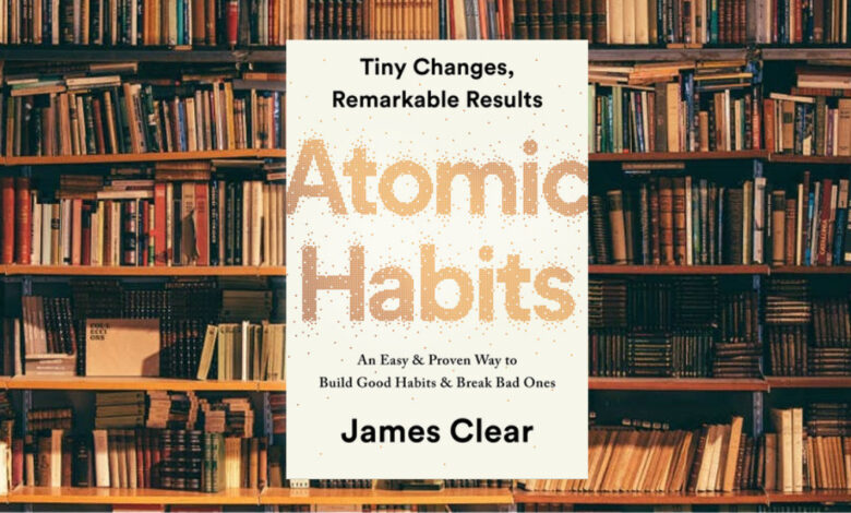 كيف تكتسب عادات حميدة جديدة وتتخلّص من العادات السّيئة: لمحة سريعة حول كتاب Atomic Habits