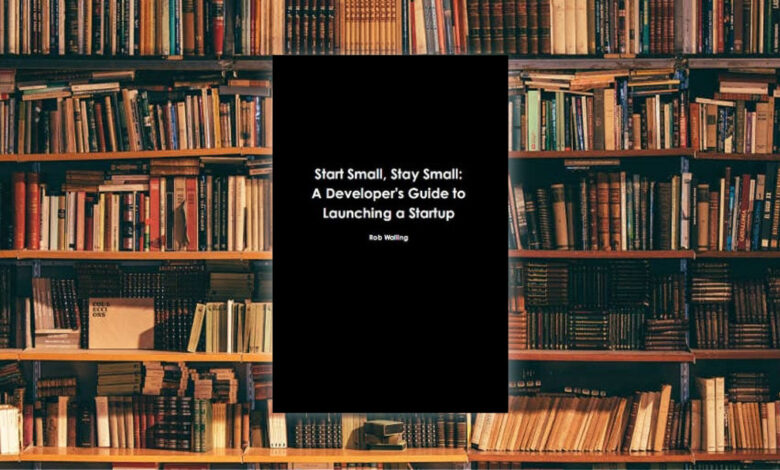 كيف تستطيع كمُطور أن تطلق مشاريع تقنية جانبية تدر عليك دخلًا إضافيا. لمحة سريعة حول كتاب Start Small, Stay Small: A Developer's Guide to Launching a Startup