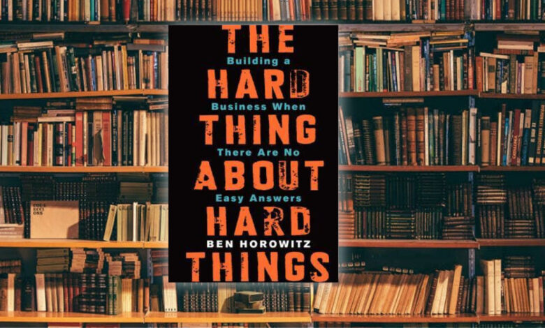 ما هي مواصفات المُدير التنفيذي النّاجح؟ لمحة سريعة حول كتاب "The Hard Thing About Hard Things"
